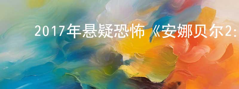 曾沐阳的动漫综艺大全,2017年悬疑恐怖《安娜贝尔2:诞生》BD中英双字幕迅雷下载_电影天堂